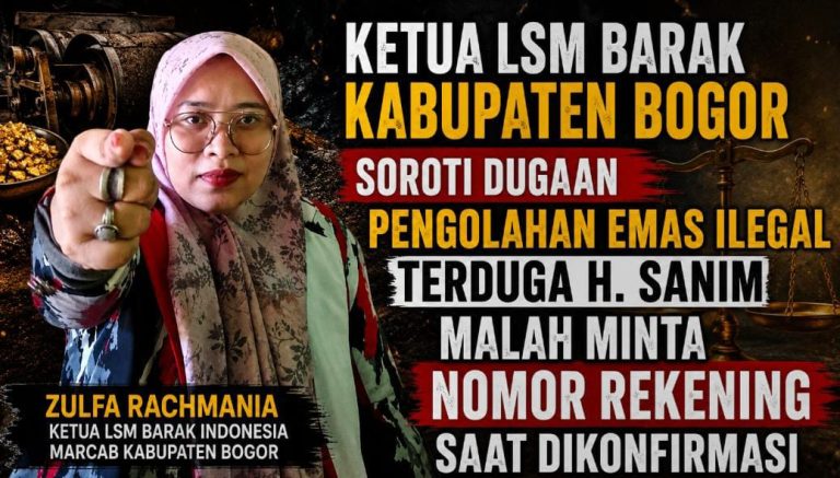 Ketua LSM BARAK Kabupaten Bogor Soroti Dugaan Pengolahan Emas Ilegal Terduga H. Sanim Malah Minta Nomor Rekening Saat Dikonfirmasi